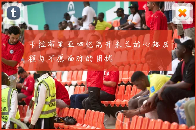 卡拉布里亚回忆离开米兰的心路历程与不愿面对的困扰